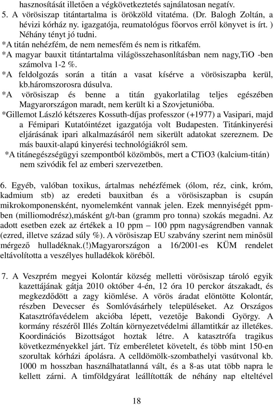 *A magyar bauxit titántartalma világösszehasonlításban nem nagy,tio -ben számolva 1-2 %. *A feldolgozás során a titán a vasat kísérve a vörösiszapba kerül, kb.háromszorosra dúsulva.