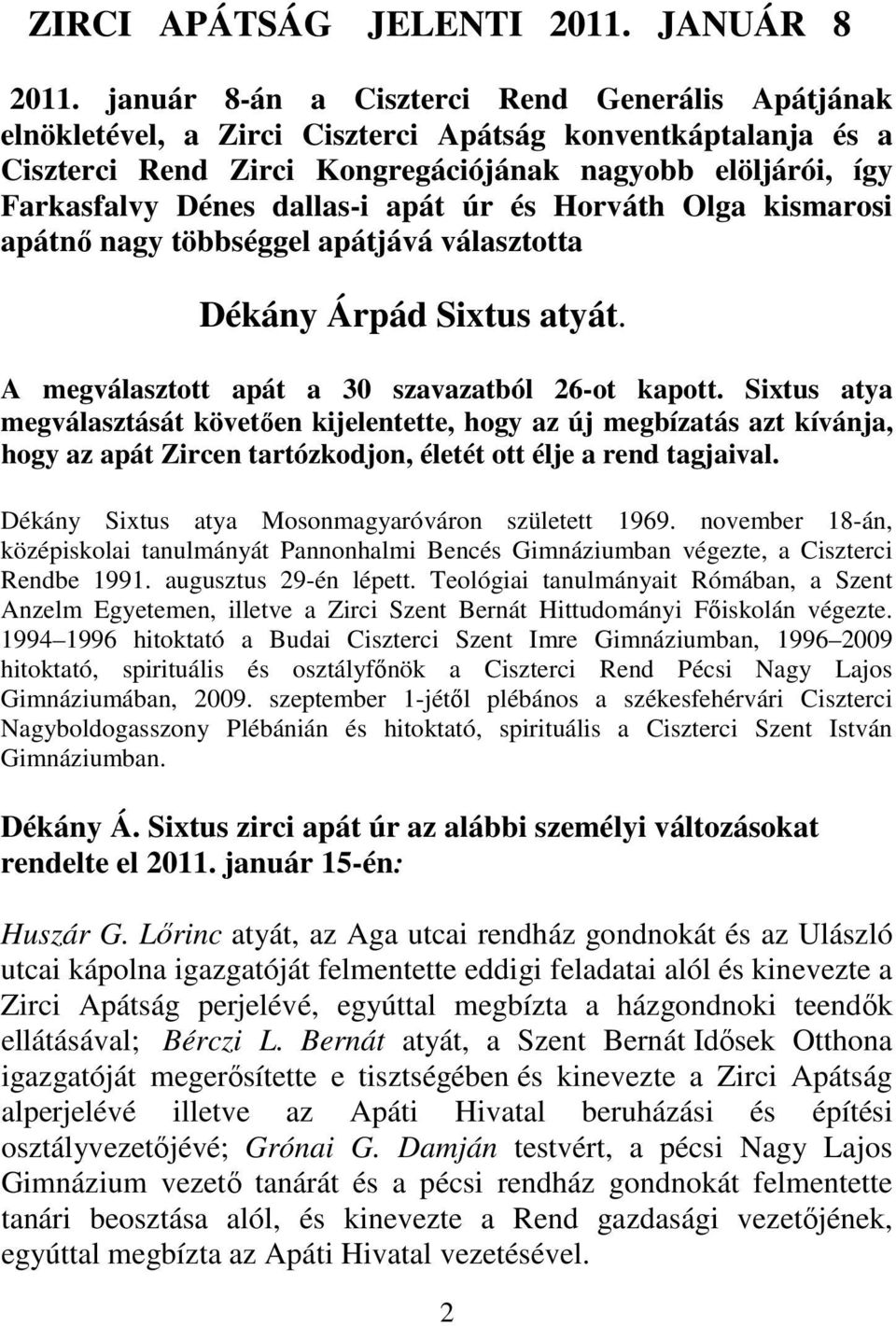 apát úr és Horváth Olga kismarosi apátnő nagy többséggel apátjává választotta Dékány Árpád Sixtus atyát. A megválasztott apát a 30 szavazatból 26-ot kapott.