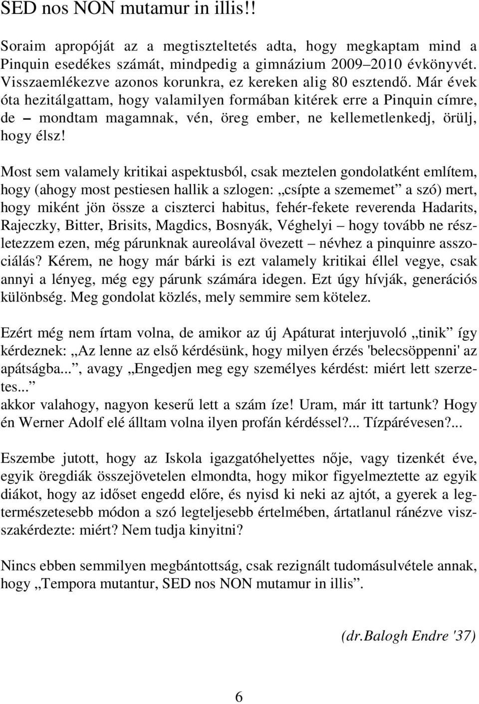 Már évek óta hezitálgattam, hogy valamilyen formában kitérek erre a Pinquin címre, de mondtam magamnak, vén, öreg ember, ne kellemetlenkedj, örülj, hogy élsz!