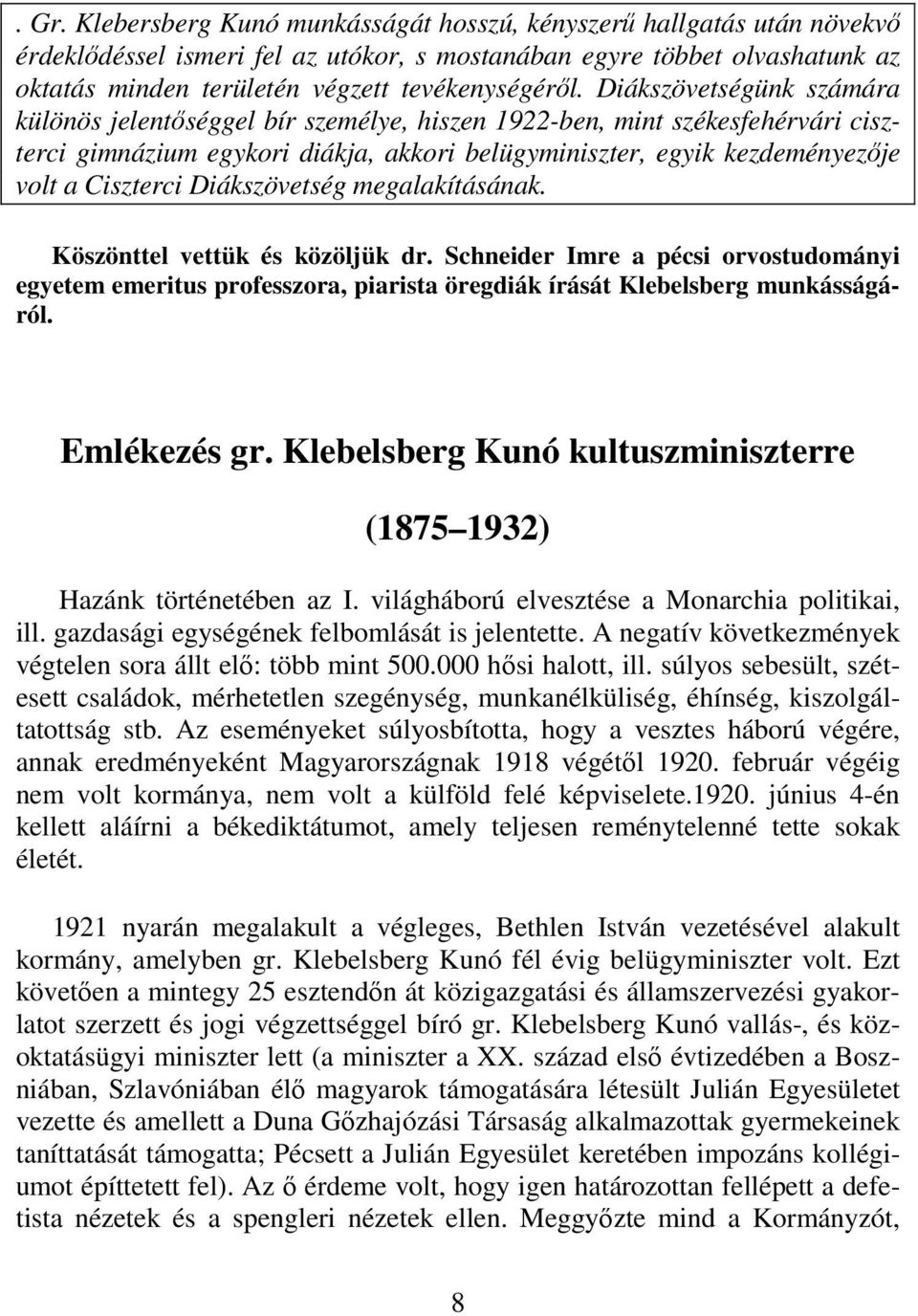 Diákszövetségünk számára különös jelentőséggel bír személye, hiszen 1922-ben, mint székesfehérvári ciszterci gimnázium egykori diákja, akkori belügyminiszter, egyik kezdeményezője volt a Ciszterci