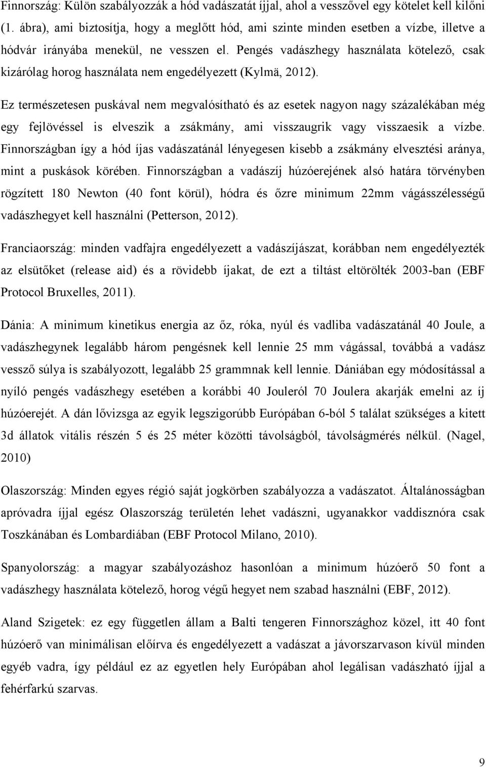 Pengés vadászhegy használata kötelező, csak kizárólag horog használata nem engedélyezett (Kylmä, 2012).