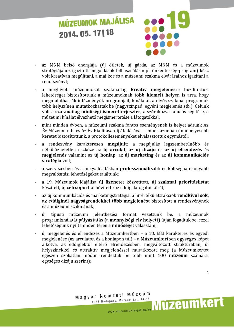 lehetőséget biztosítottunk a múzeumoknak több kiemelt helyen is arra, hogy megmutathassák intézményük programjait, kínálatát, a nívós szakmai programok több helyszínen mutatkozhattak be (nagyszínpad,