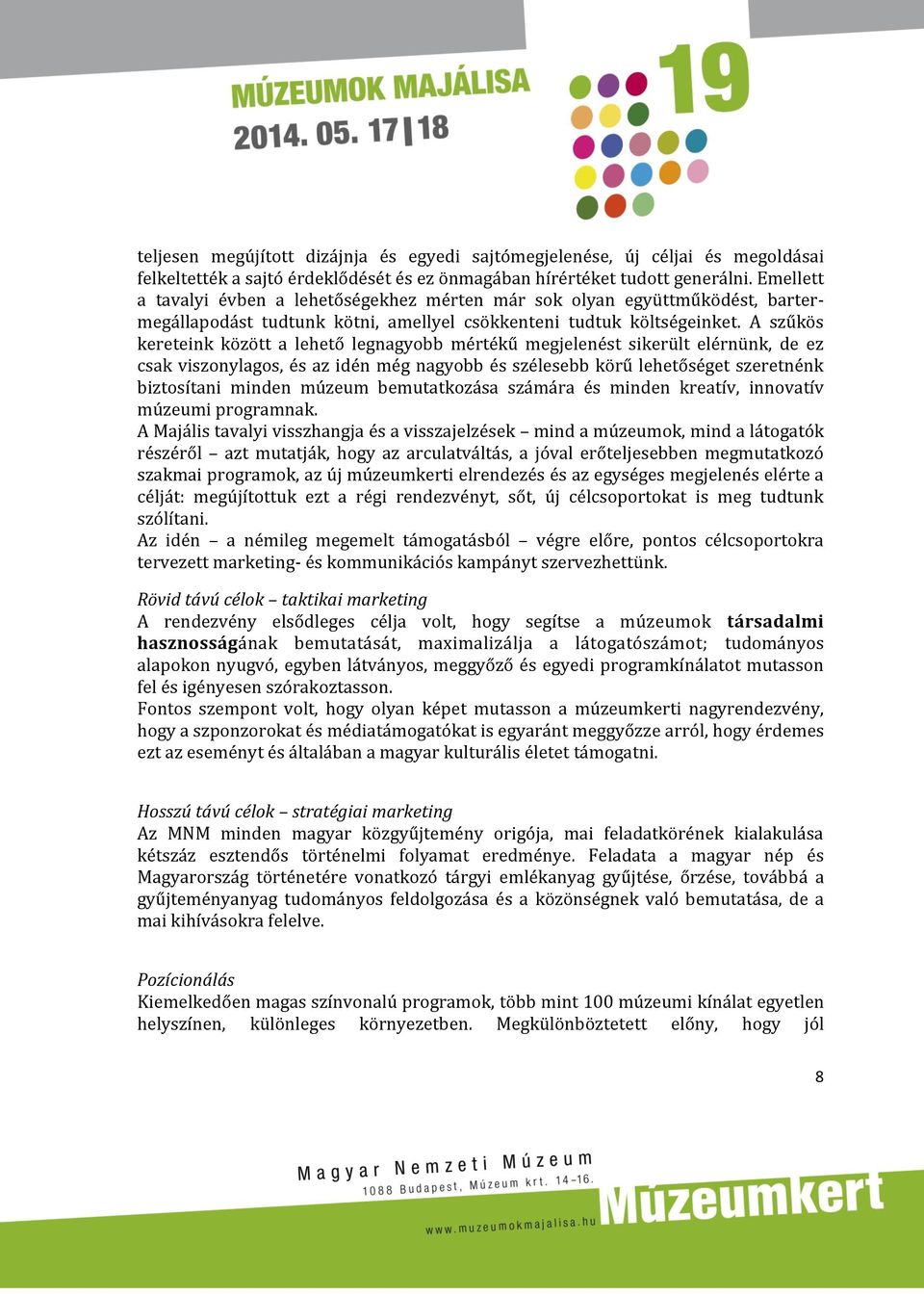 A szűkös kereteink között a lehető legnagyobb mértékű megjelenést sikerült elérnünk, de ez csak viszonylagos, és az idén még nagyobb és szélesebb körű lehetőséget szeretnénk biztosítani minden múzeum