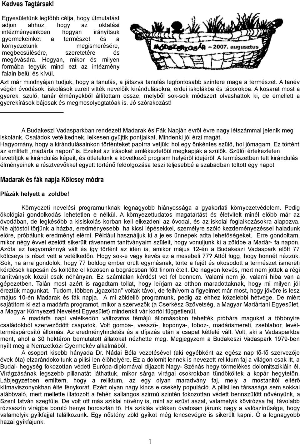 megóvására. Hogyan, mikor és milyen formába tegyük mind ezt az intézmény falain belül és kívül. Azt már mindnyájan tudjuk, hogy a tanulás, a játszva tanulás legfontosabb színtere maga a természet.