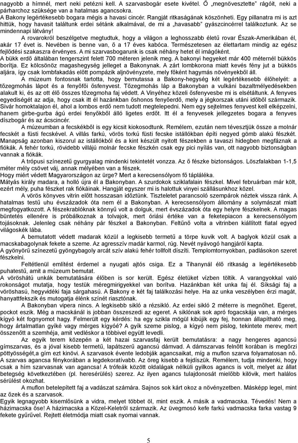 Egy pillanatra mi is azt hittük, hogy havasit találtunk erdei sétánk alkalmával, de mi a havasabb gyászcincérrel találkoztunk. Az se mindennapi látvány!