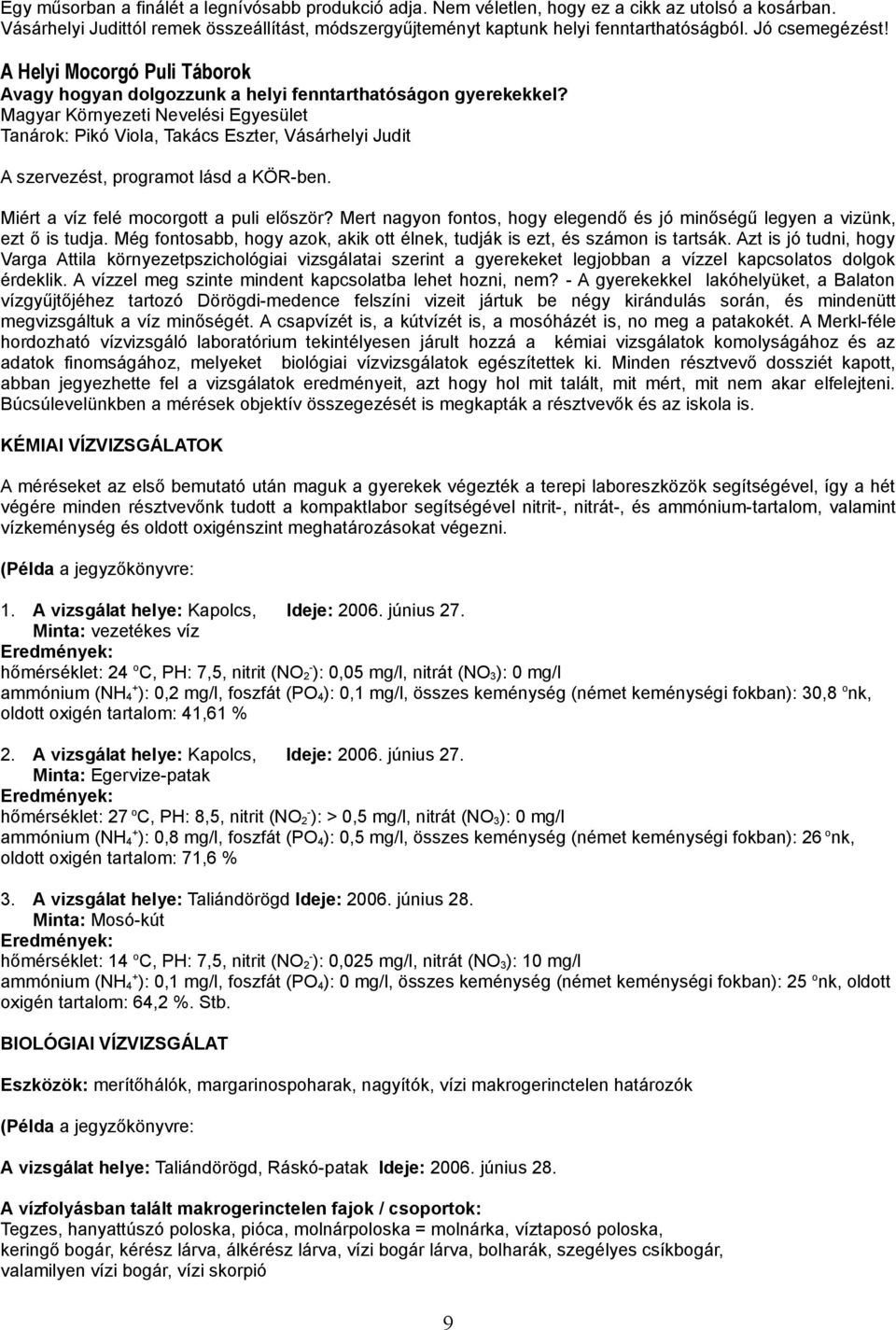 Magyar Környezeti Nevelési Egyesület Tanárok: Pikó Viola, Takács Eszter, Vásárhelyi Judit A szervezést, programot lásd a KÖR-ben. Miért a víz felé mocorgott a puli először?