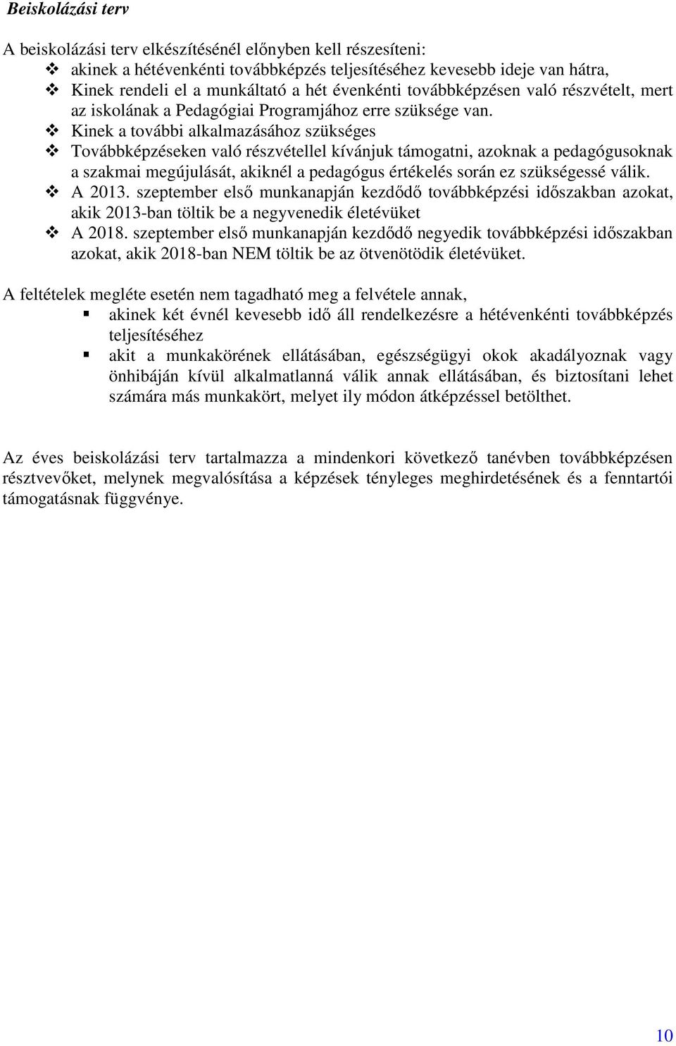 Kinek a további alkalmazásához szükséges Továbbképzéseken való részvétellel kívánjuk támogatni, azoknak a pedagógusoknak a szakmai megújulását, akiknél a pedagógus értékelés során ez szükségessé