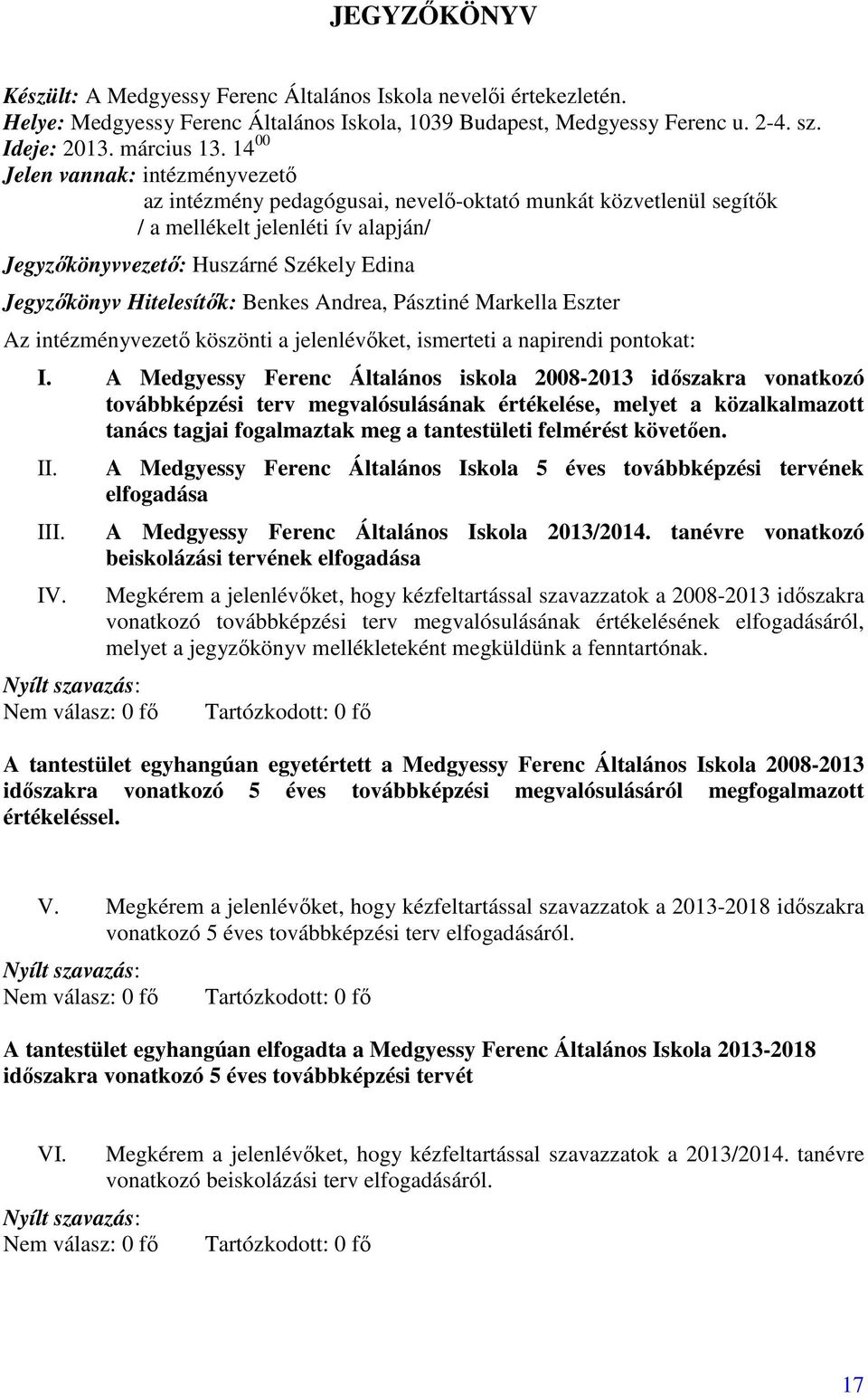 Hitelesítık: Benkes Andrea, Pásztiné Markella Eszter Az intézményvezetı köszönti a jelenlévıket, ismerteti a napirendi pontokat: I.