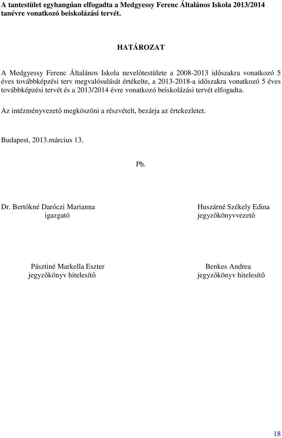 idıszakra vonatkozó 5 éves továbbképzési tervét és a 01/014 évre vonatkozó beiskolázási tervét elfogadta.