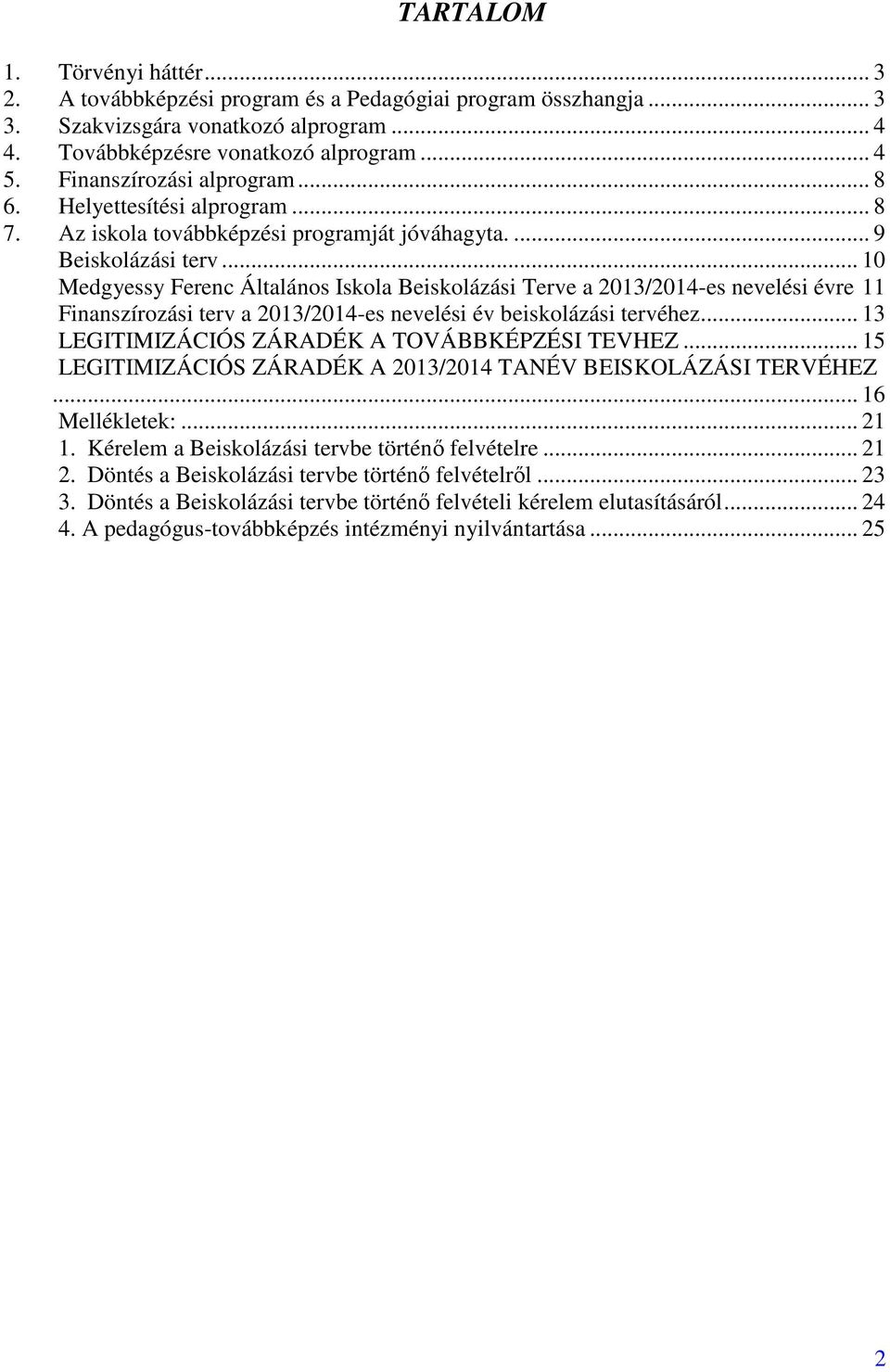 .. 10 Medgyessy Ferenc Általános Iskola Beiskolázási Terve a 01/014-es nevelési évre 11 Finanszírozási terv a 01/014-es nevelési év beiskolázási tervéhez.