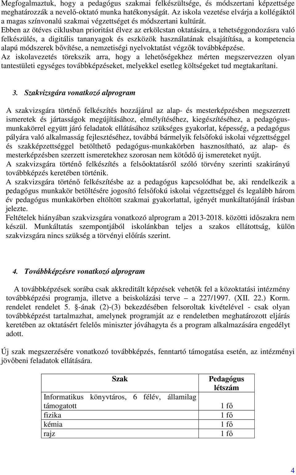 Ebben az ötéves ciklusban prioritást élvez az erkölcstan oktatására, a tehetséggondozásra való felkészülés, a digitális tananyagok és eszközök használatának elsajátítása, a kompetencia alapú