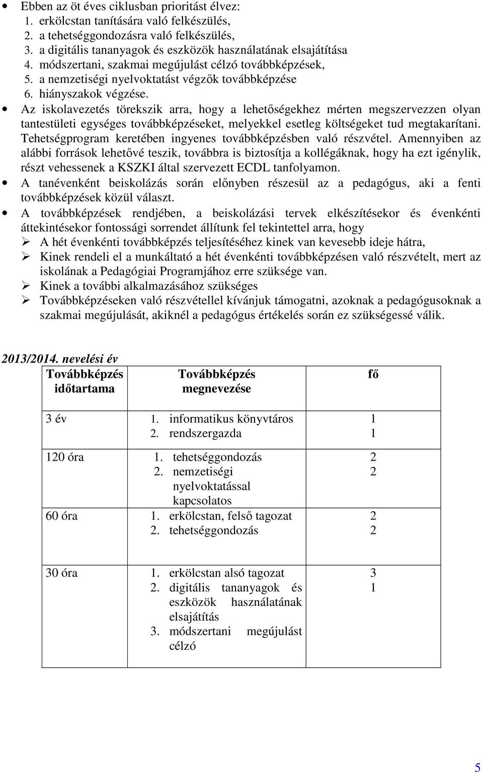 Az iskolavezetés törekszik arra, hogy a lehetıségekhez mérten megszervezzen olyan tantestületi egységes továbbképzéseket, melyekkel esetleg költségeket tud megtakarítani.