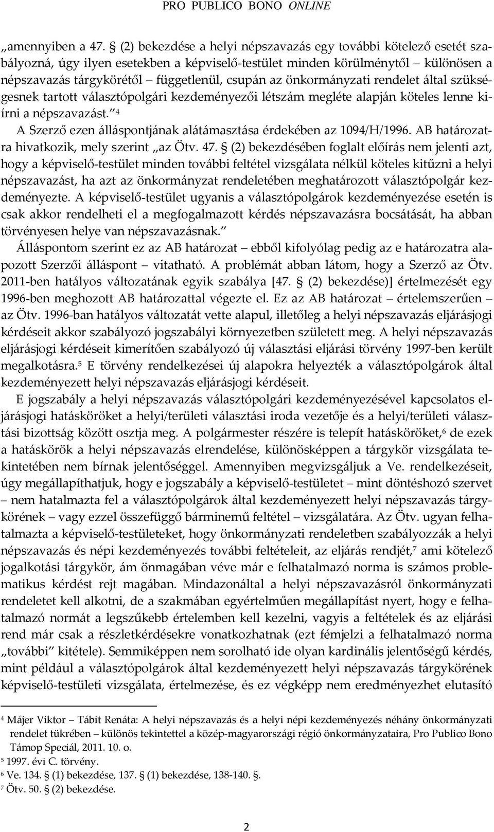 önkormányzati rendelet által szükségesnek tartott választópolgári kezdeményezői létszám megléte alapján köteles lenne kiírni a népszavazást.