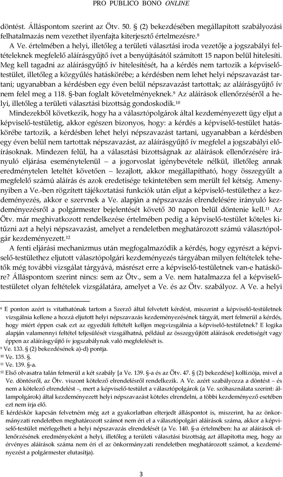 Meg kell tagadni az aláírásgyűjtő ív hitelesítését, ha a kérdés nem tartozik a képviselőtestület, illetőleg a közgyűlés hatáskörébe; a kérdésben nem lehet helyi népszavazást tartani; ugyanabban a