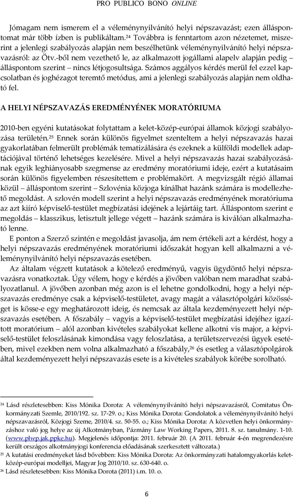 -ből nem vezethető le, az alkalmazott jogállami alapelv alapján pedig álláspontom szerint nincs létjogosultsága.