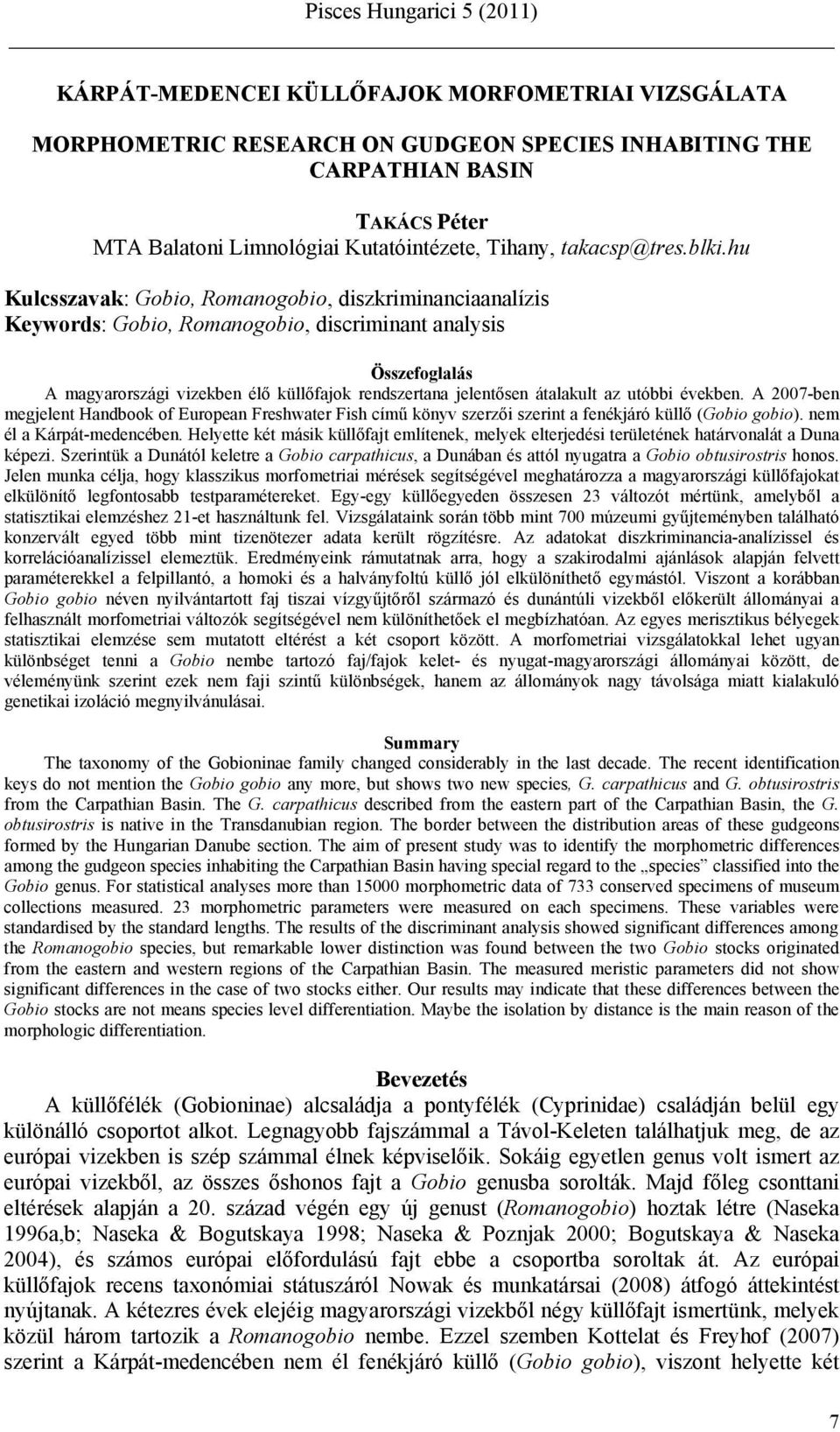 átalakult az utóbbi években. A 2007-ben megjelent Handbook of European Freshwater Fish című könyv szerzői szerint a fenékjáró küllő (Gobio gobio). nem él a Kárpát-medencében.