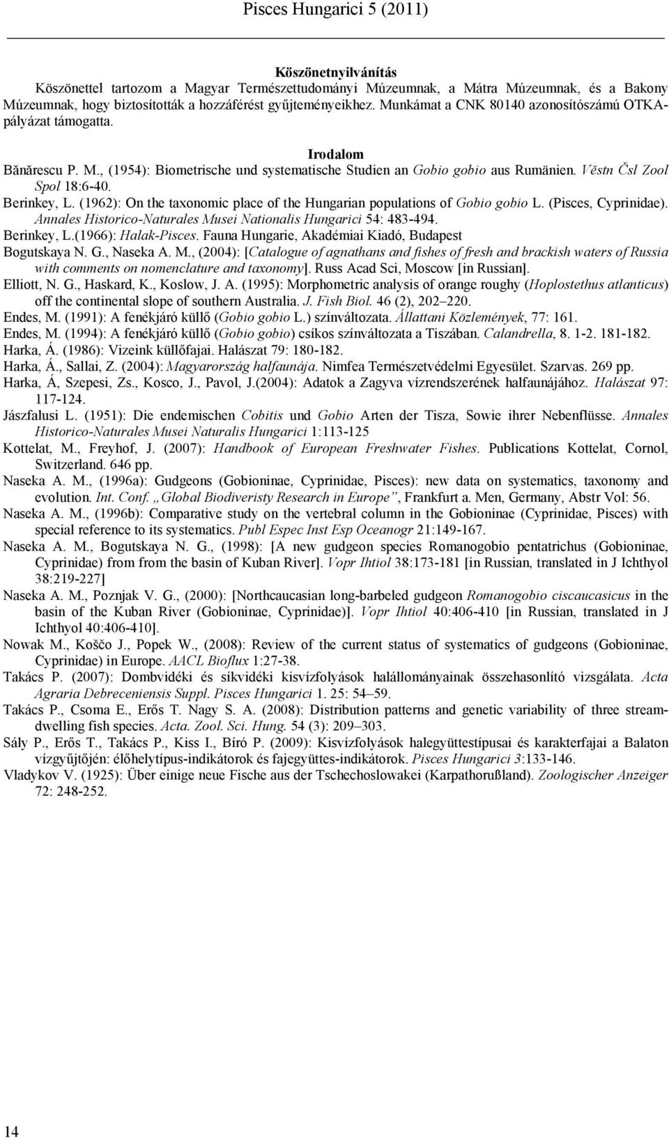 Berinkey, L. (1962): On the taxonomic place of the Hungarian populations of Gobio gobio L. (Pisces, Cyprinidae). Annales Historico-Naturales Musei Nationalis Hungarici 54: 483-494. Berinkey, L.