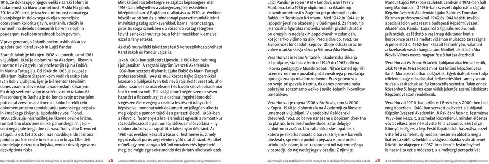 vrednosti belih površin. V prvo generacijo šolanih prekmurskih slikarjev spadata tudi Karel Jakob in Lajči Pandur. Starejši Jakob je bil rojen 1908 v Lipovcih, umrl 1981 v Ljubljani.