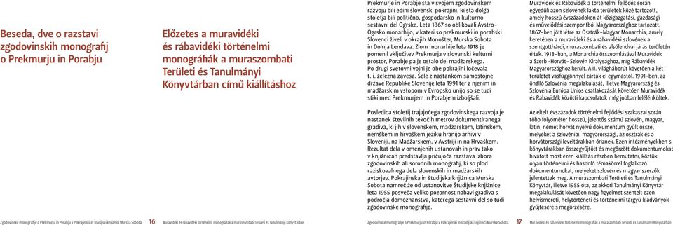 Leta 1867 so oblikovali Avstro- Ogrsko monarhijo, v kateri so prekmurski in porabski Slovenci živeli v okrajih Monošter, Murska Sobota in Dolnja Lendava.