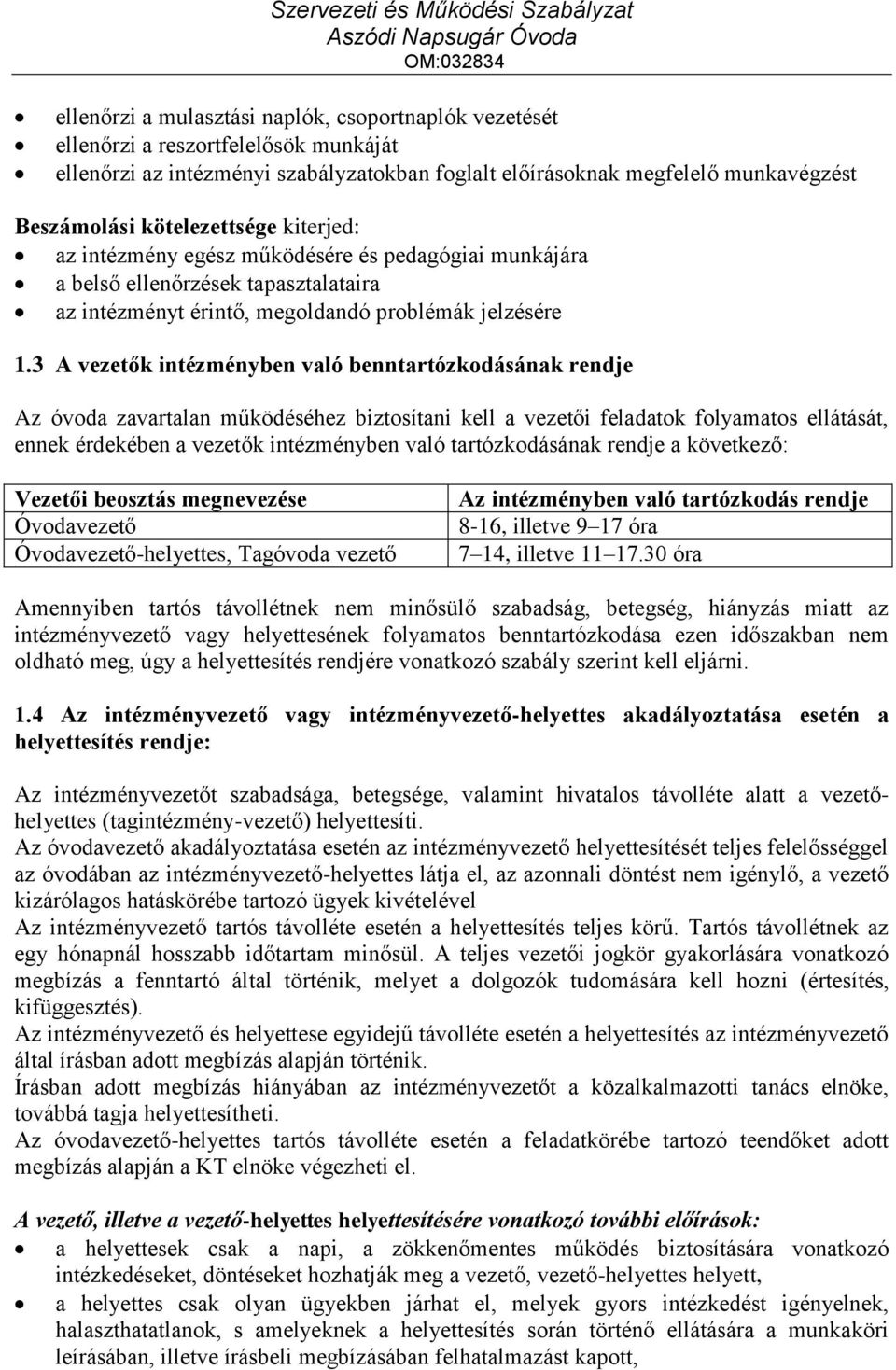 3 A vezetők intézményben való benntartózkodásának rendje Az óvoda zavartalan működéséhez biztosítani kell a vezetői feladatok folyamatos ellátását, ennek érdekében a vezetők intézményben való