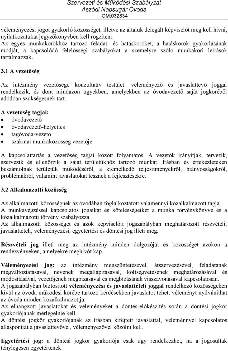 1 A vezetőség Az intézmény vezetősége konzultatív testület: véleményező és javaslattevő joggal rendelkezik, és dönt mindazon ügyekben, amelyekben az óvodavezető saját jogköréből adódóan szükségesnek