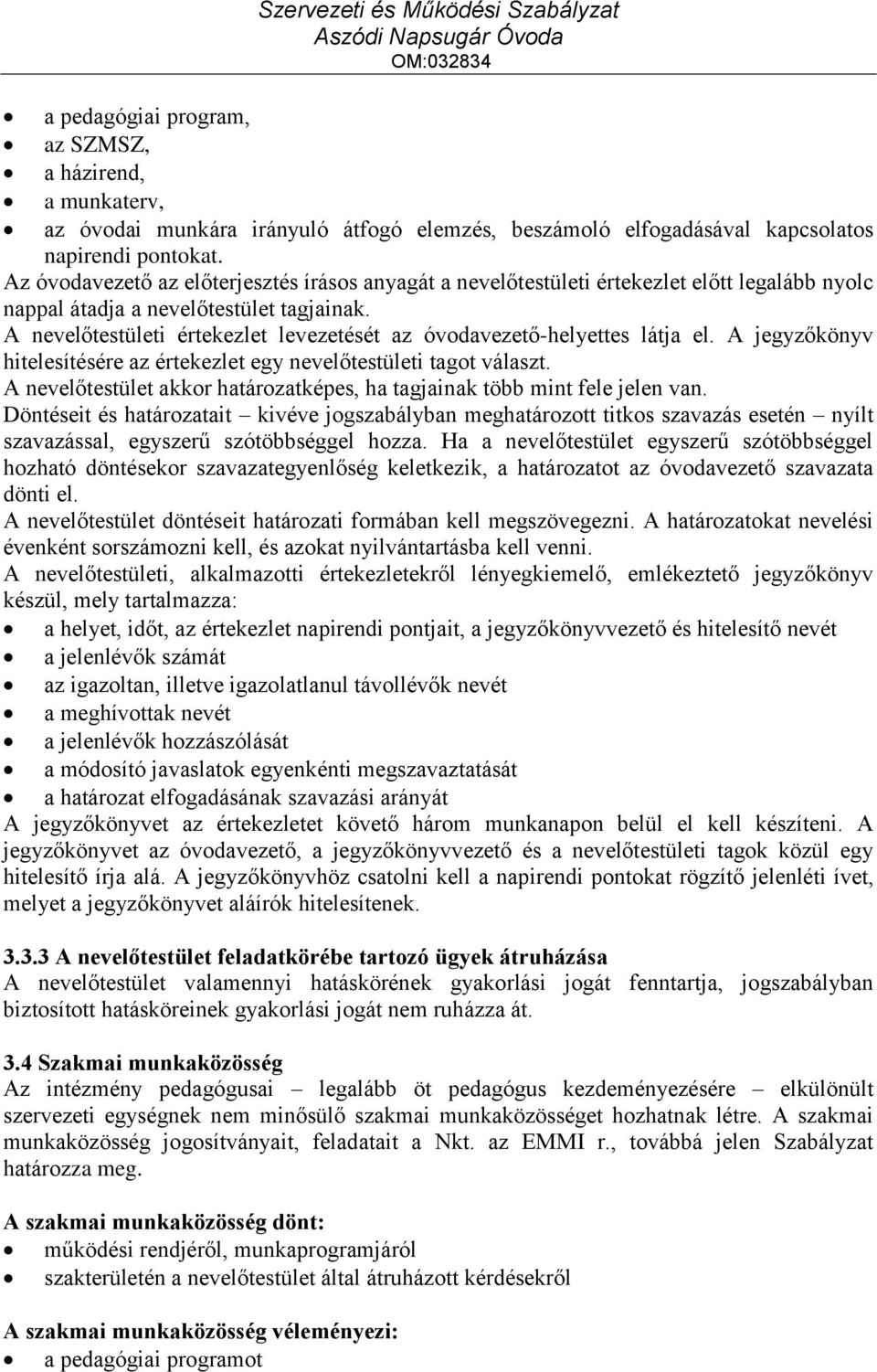 A nevelőtestületi értekezlet levezetését az óvodavezető-helyettes látja el. A jegyzőkönyv hitelesítésére az értekezlet egy nevelőtestületi tagot választ.