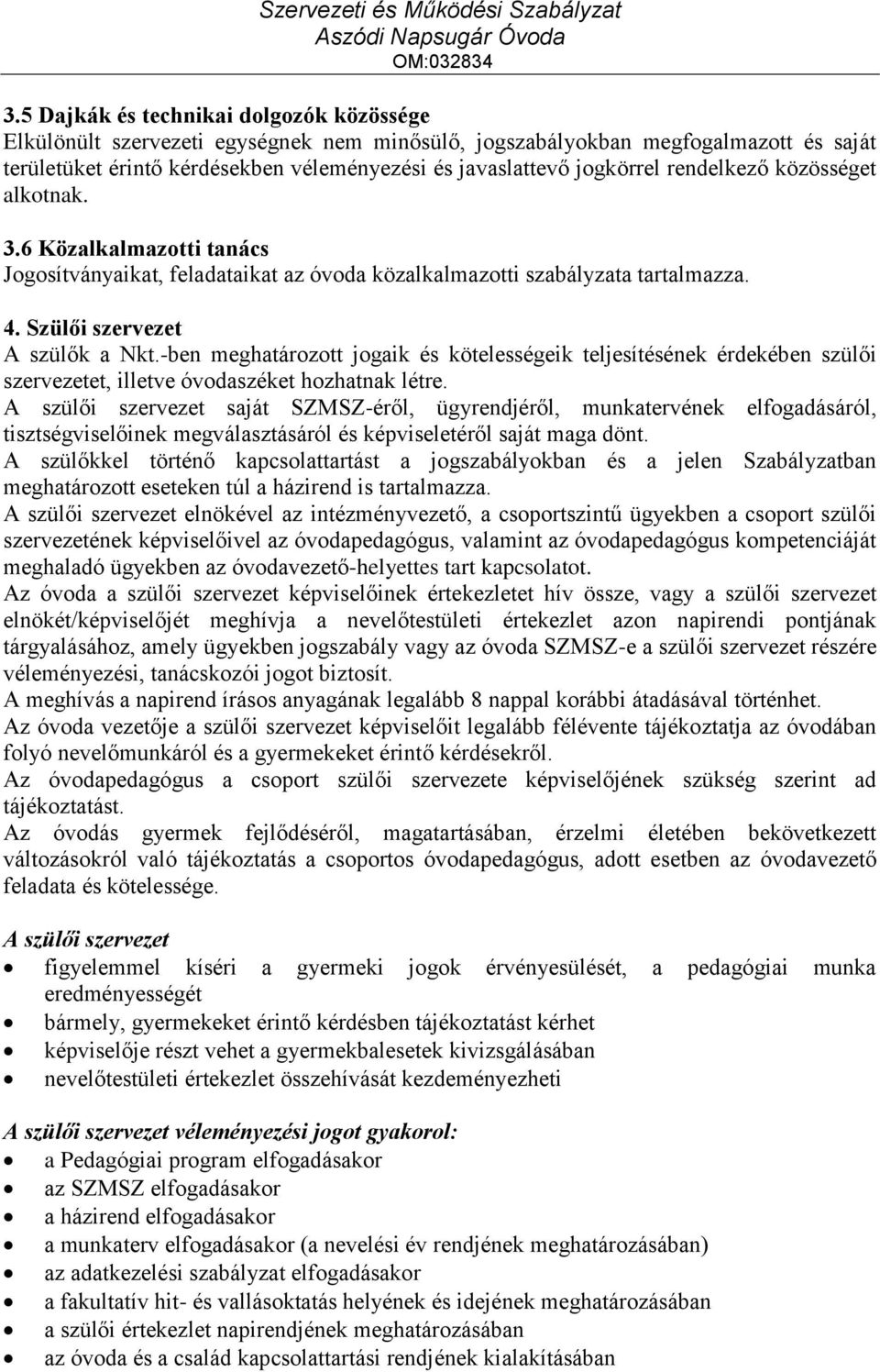 -ben meghatározott jogaik és kötelességeik teljesítésének érdekében szülői szervezetet, illetve óvodaszéket hozhatnak létre.