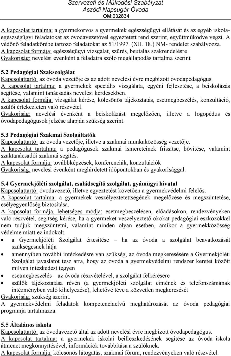 A kapcsolat formája: egészségügyi vizsgálat, szűrés, beutalás szakrendelésre Gyakoriság: nevelési évenként a feladatra szóló megállapodás tartalma szerint 5.