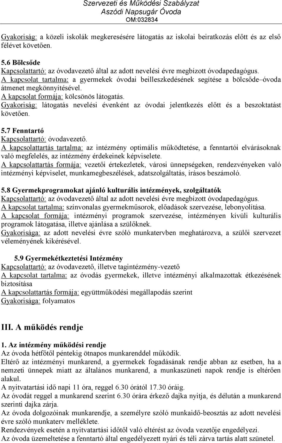 A kapcsolat tartalma: a gyermekek óvodai beilleszkedésének segítése a bölcsőde óvoda átmenet megkönnyítésével. A kapcsolat formája: kölcsönös látogatás.