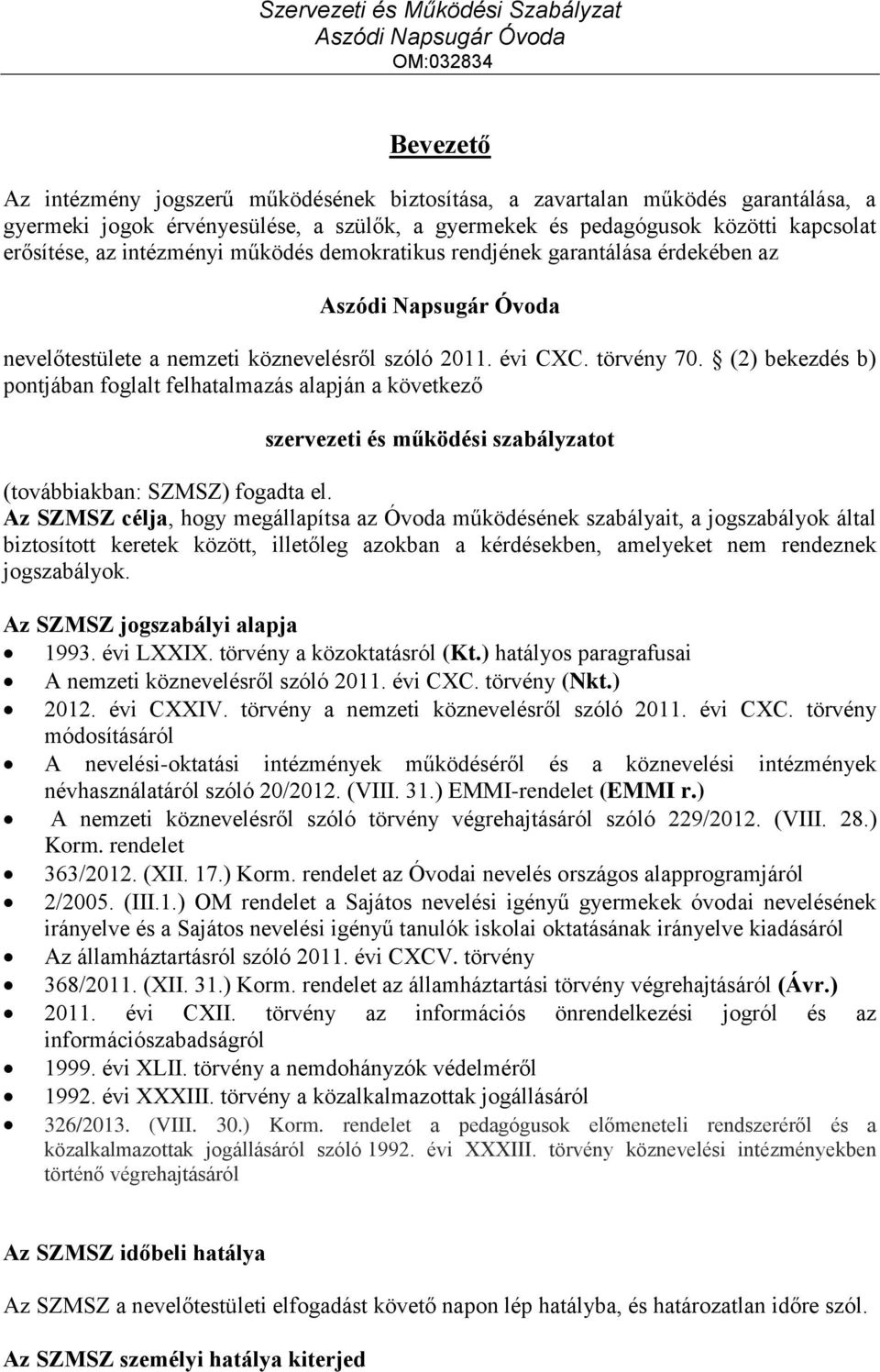 (2) bekezdés b) pontjában foglalt felhatalmazás alapján a következő szervezeti és működési szabályzatot (továbbiakban: SZMSZ) fogadta el.