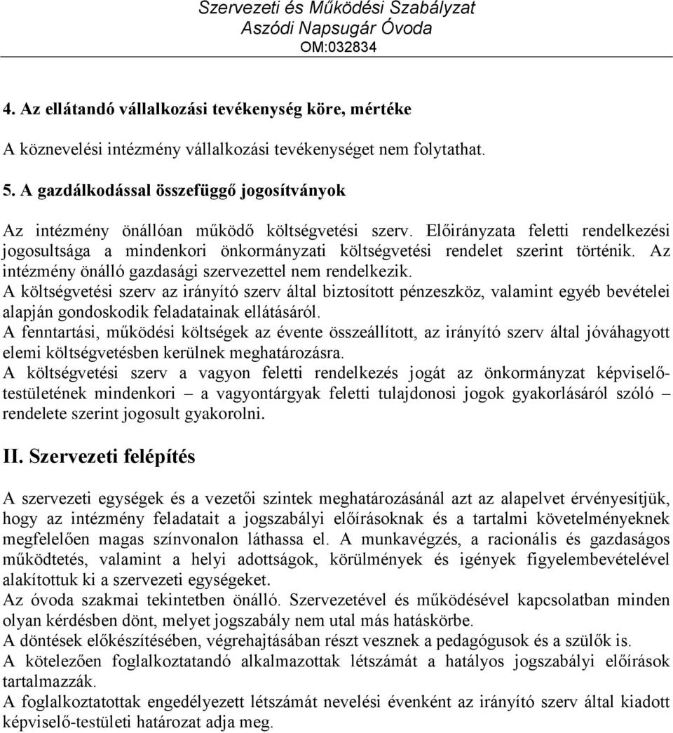 Előirányzata feletti rendelkezési jogosultsága a mindenkori önkormányzati költségvetési rendelet szerint történik. Az intézmény önálló gazdasági szervezettel nem rendelkezik.