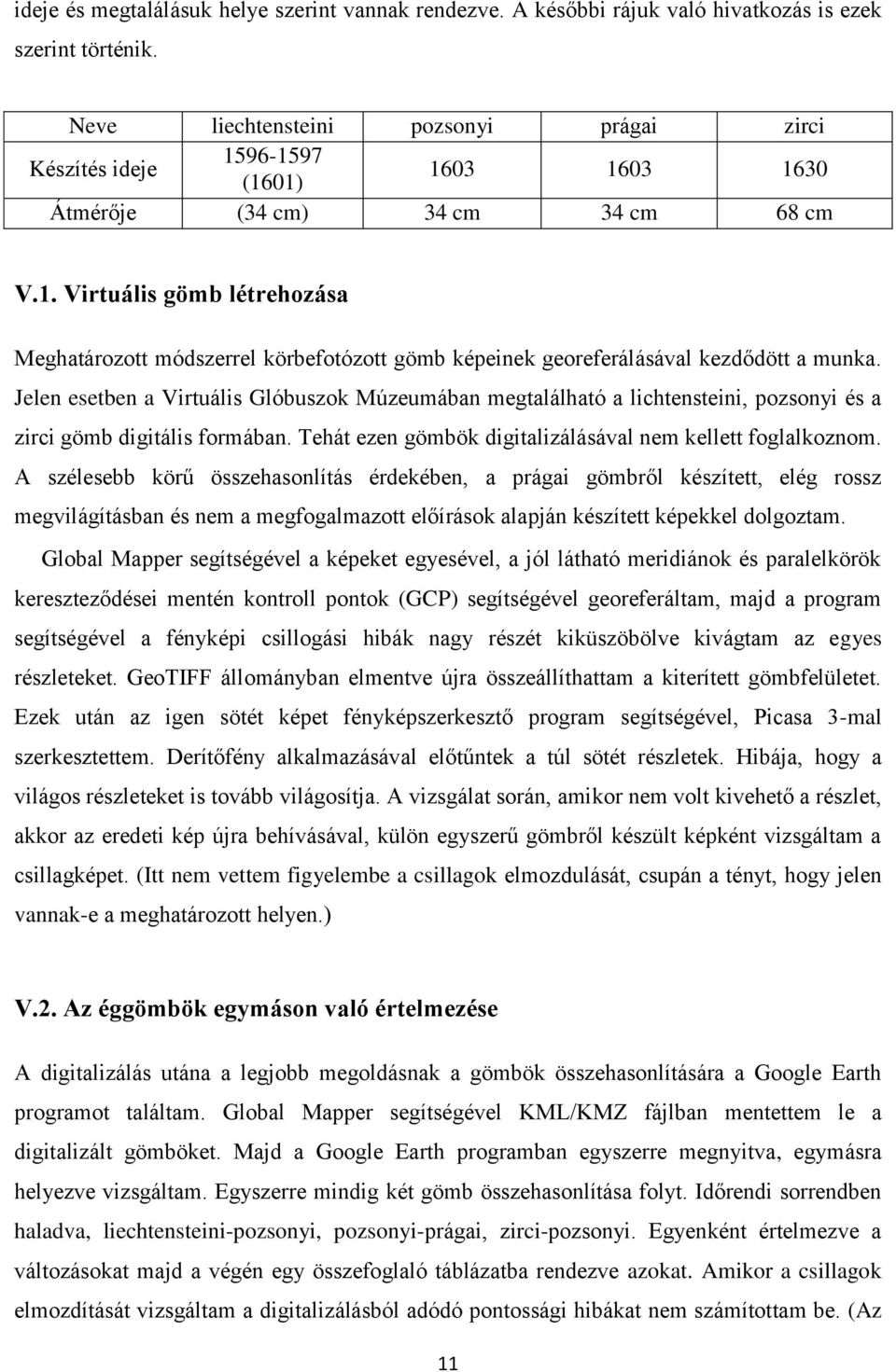 Jelen esetben a Virtuális Glóbuszok Múzeumában megtalálható a lichtensteini, pozsonyi és a zirci gömb digitális formában. Tehát ezen gömbök digitalizálásával nem kellett foglalkoznom.