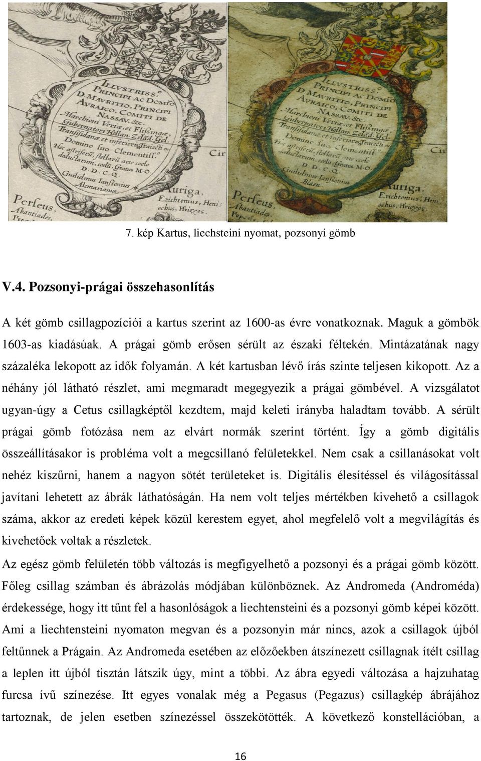 Az a néhány jól látható részlet, ami megmaradt megegyezik a prágai gömbével. A vizsgálatot ugyan-úgy a Cetus csillagképtől kezdtem, majd keleti irányba haladtam tovább.