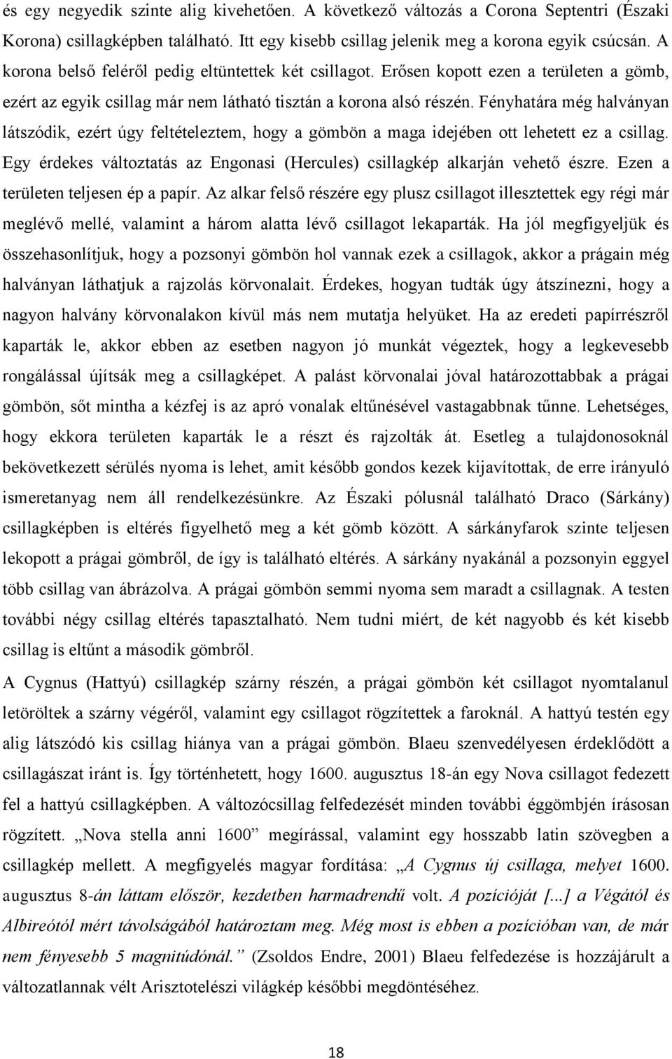 Fényhatára még halványan látszódik, ezért úgy feltételeztem, hogy a gömbön a maga idejében ott lehetett ez a csillag. Egy érdekes változtatás az Engonasi (Hercules) csillagkép alkarján vehető észre.