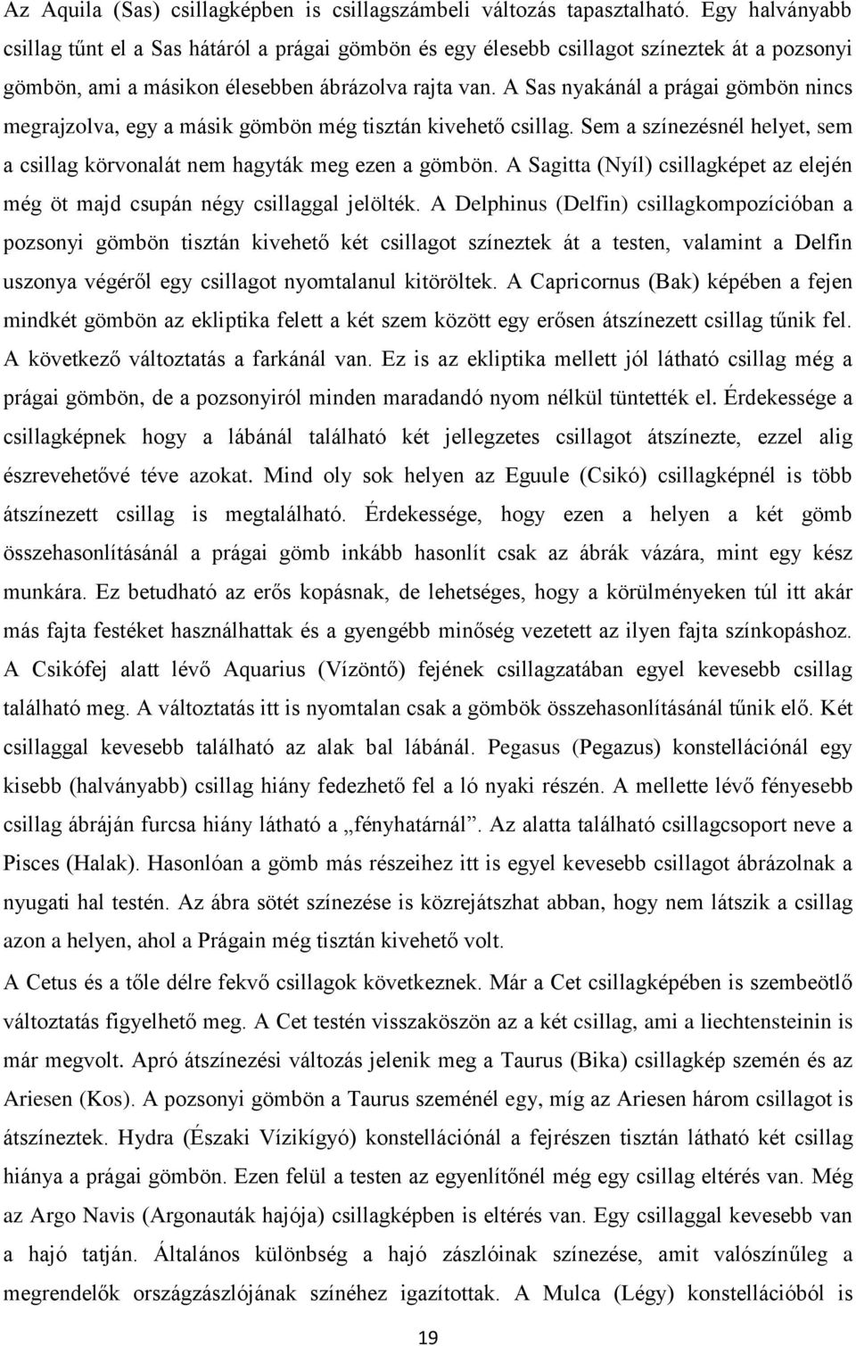 A Sas nyakánál a prágai gömbön nincs megrajzolva, egy a másik gömbön még tisztán kivehető csillag. Sem a színezésnél helyet, sem a csillag körvonalát nem hagyták meg ezen a gömbön.