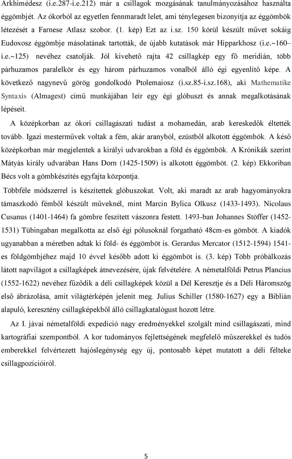 szobor. (1. kép) Ezt az i.sz. 150 körül készült művet sokáig Eudoxosz éggömbje másolatának tartották, de újabb kutatások már Hipparkhosz (i.e.~160 i.e.~125) nevéhez csatolják.