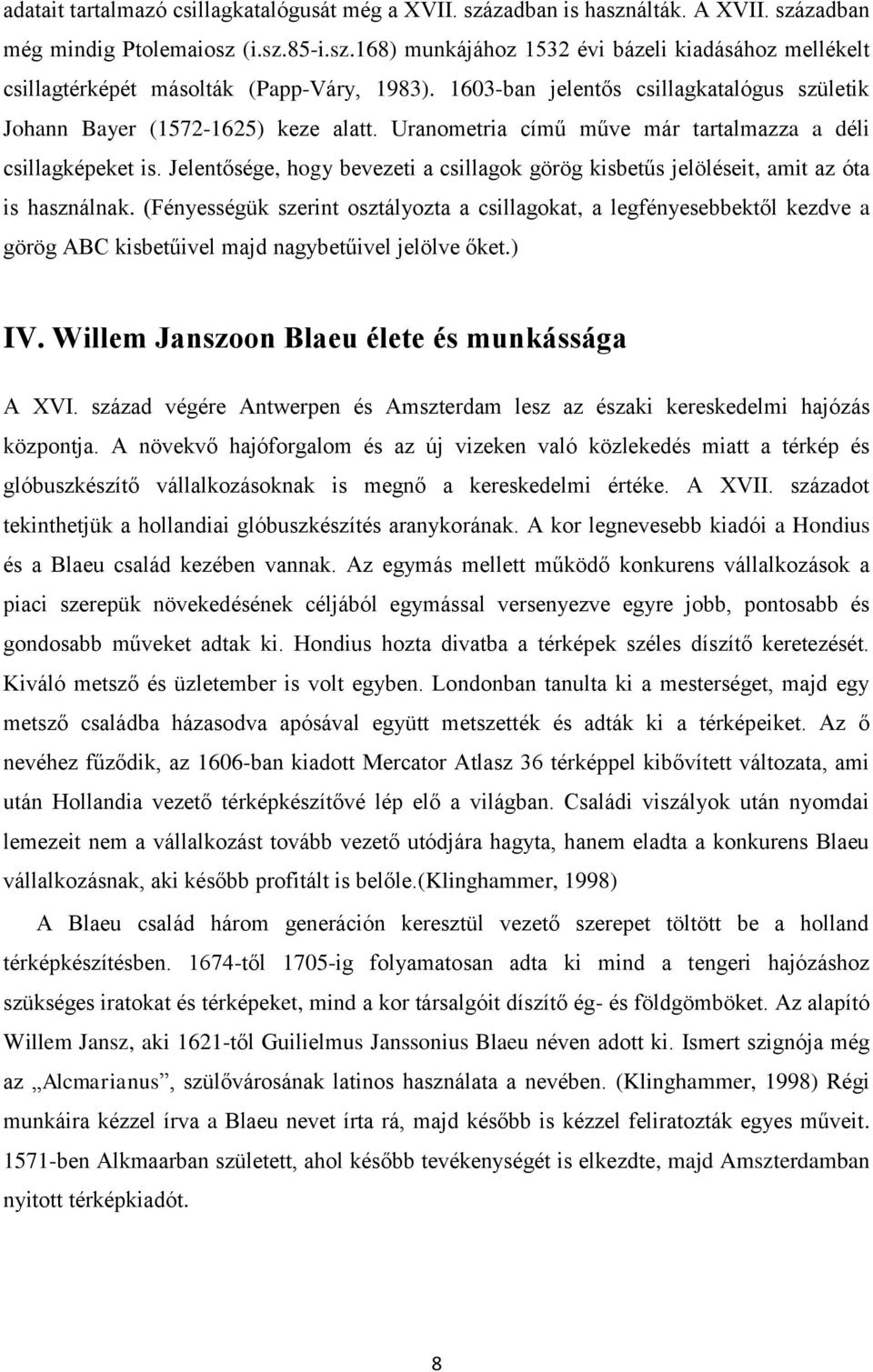 Jelentősége, hogy bevezeti a csillagok görög kisbetűs jelöléseit, amit az óta is használnak.