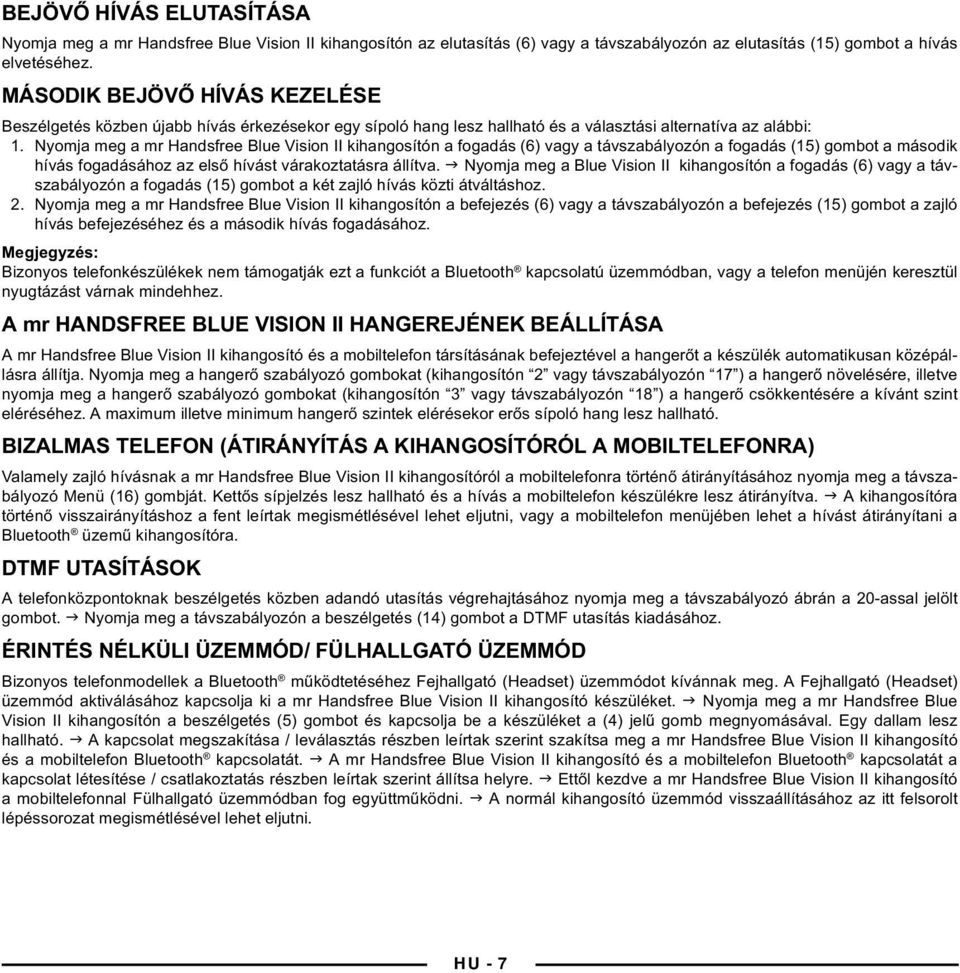 Nyomja meg a mr Handsfree Blue Vision II kihangosítón a fogadás (6) vagy a távszabályozón a fogadás (15) gombot a második hívás fogadásához az első hívást várakoztatásra állítva.