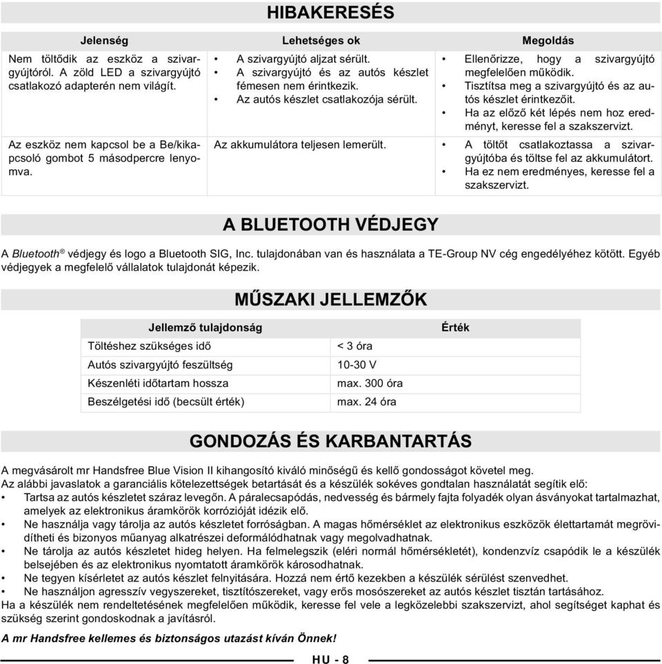 Ellenőrizze, hogy a szivargyújtó megfelelően működik. Tisztítsa meg a szivargyújtó és az autós készlet érintkezőit. Ha az előző két lépés nem hoz eredményt, keresse fel a szakszervizt.