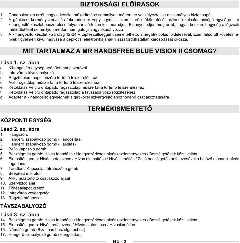 Bizonyosodjon meg arról, hogy a beszerelt egység a légzsák működtetését semmilyen módon nem gátolja vagy akadályozza. 3.