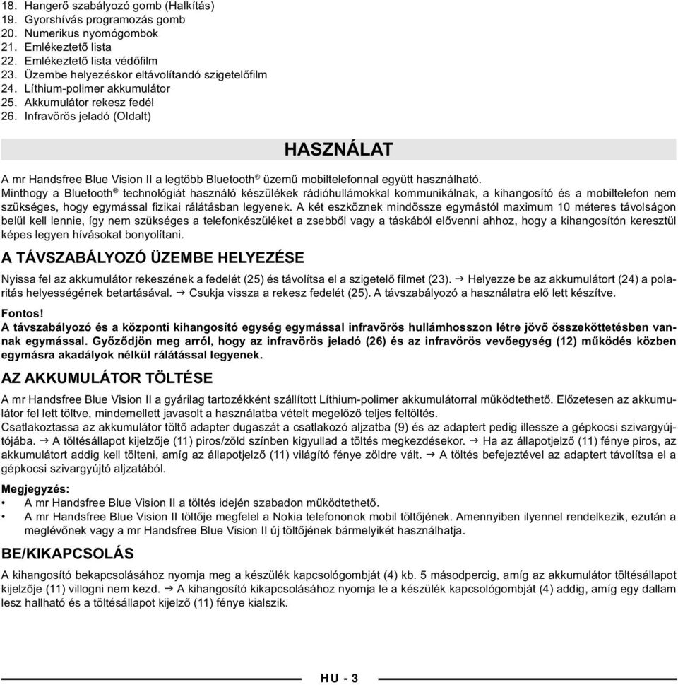 Infravörös jeladó (Oldalt) HASZNÁLAT A mr Handsfree Blue Vision II a legtöbb Bluetooth üzemű mobiltelefonnal együtt használható.