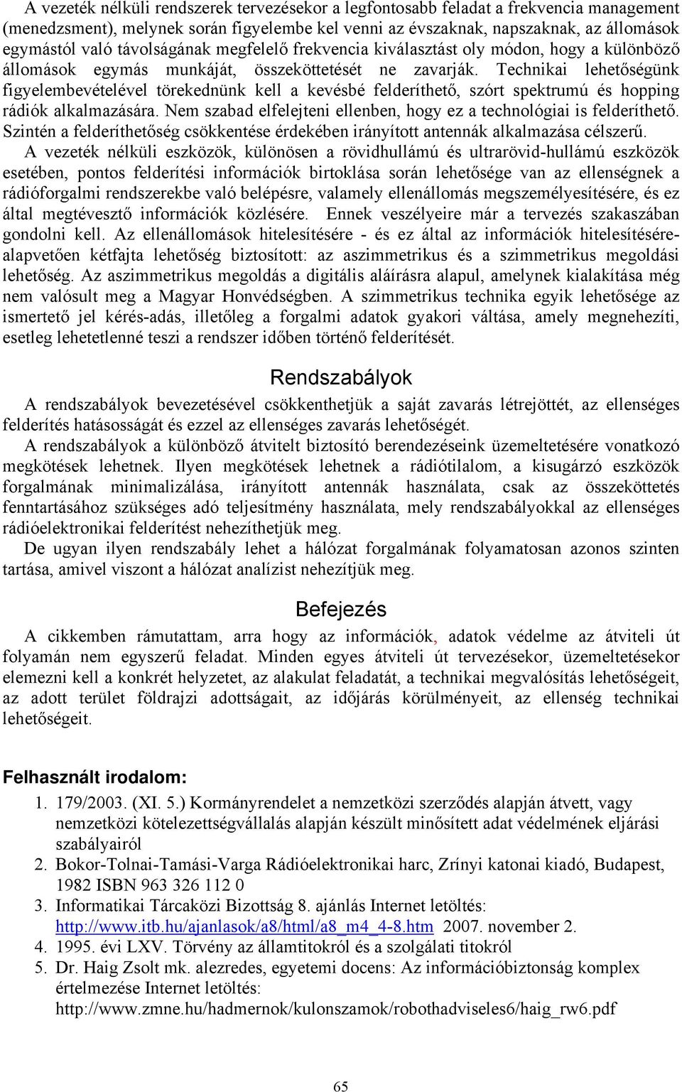 Technikai lehetőségünk figyelembevételével törekednünk kell a kevésbé felderíthető, szórt spektrumú és hopping rádiók alkalmazására.