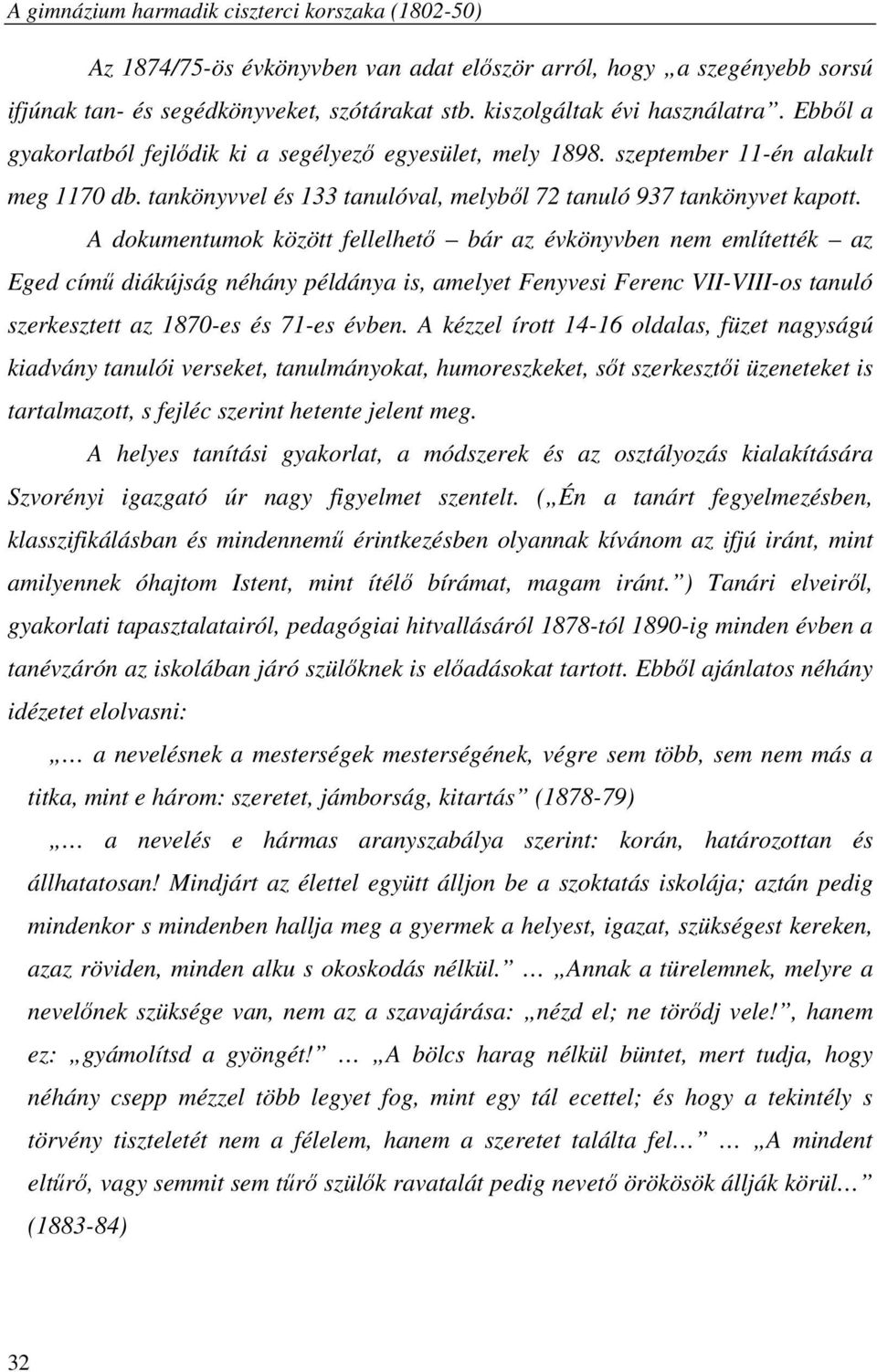 A dokumentumok között fellelhető bár az évkönyvben nem említették az Eged című diákújság néhány példánya is, amelyet Fenyvesi Ferenc VII-VIII-os tanuló szerkesztett az 1870-es és 71-es évben.