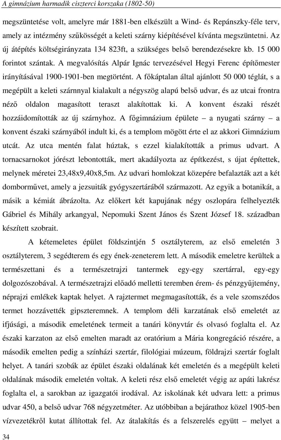 A megvalósítás Alpár Ignác tervezésével Hegyi Ferenc építőmester irányításával 1900-1901-ben megtörtént.