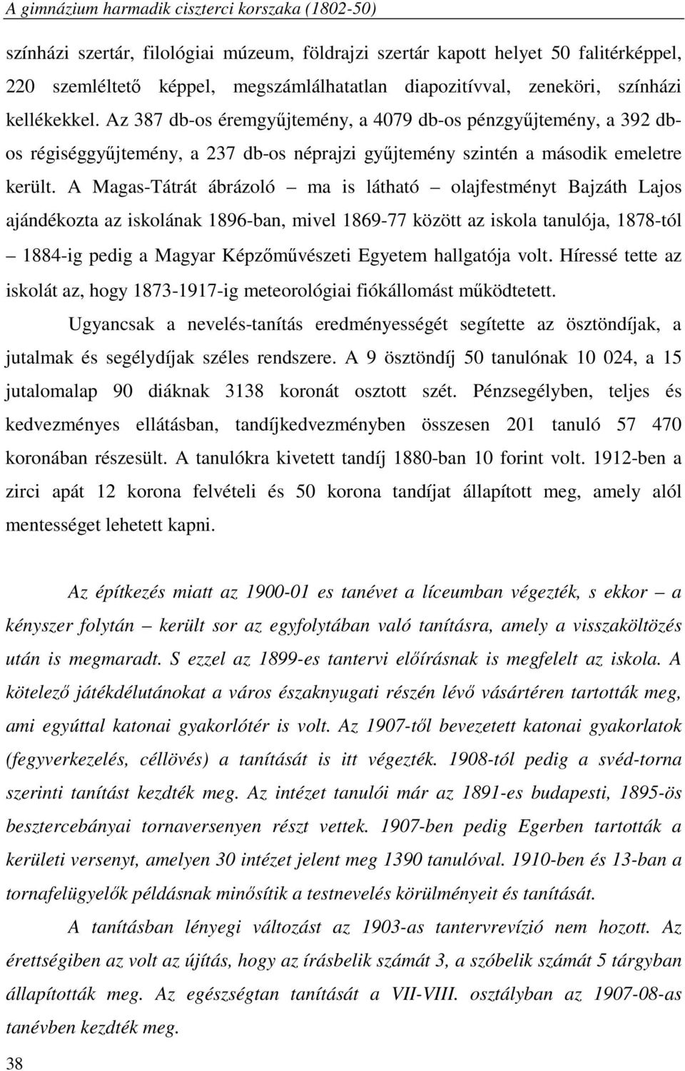 A Magas-Tátrát ábrázoló ma is látható olajfestményt Bajzáth Lajos ajándékozta az iskolának 1896-ban, mivel 1869-77 között az iskola tanulója, 1878-tól 1884-ig pedig a Magyar Képzőművészeti Egyetem