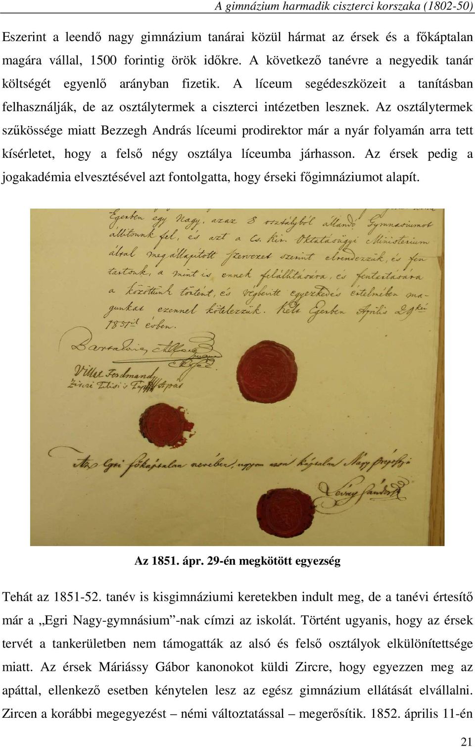 Az osztálytermek szűkössége miatt Bezzegh András líceumi prodirektor már a nyár folyamán arra tett kísérletet, hogy a felső négy osztálya líceumba járhasson.