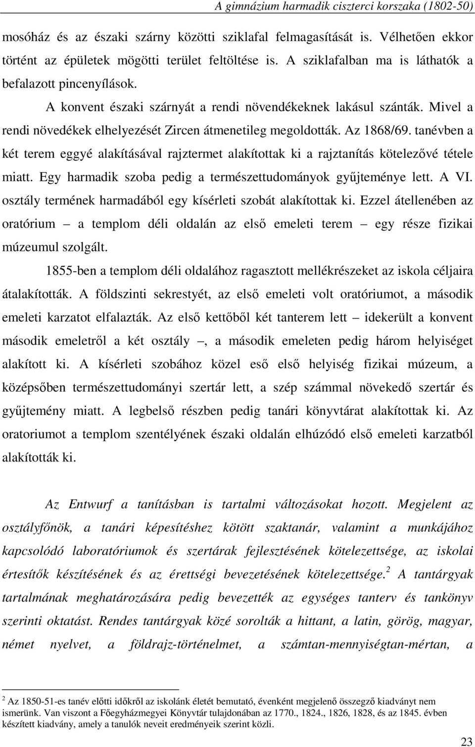 tanévben a két terem eggyé alakításával rajztermet alakítottak ki a rajztanítás kötelezővé tétele miatt. Egy harmadik szoba pedig a természettudományok gyűjteménye lett. A VI.