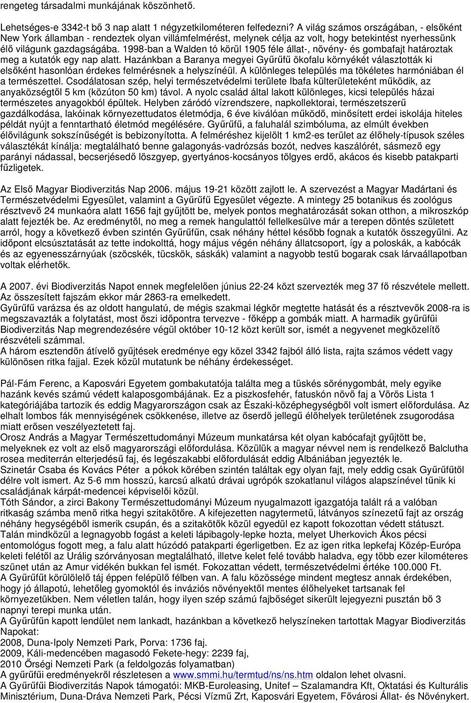 1998-ban a Walden tó körül 1905 féle állat-, növény- és gombafajt határoztak meg a kutatók egy nap alatt.