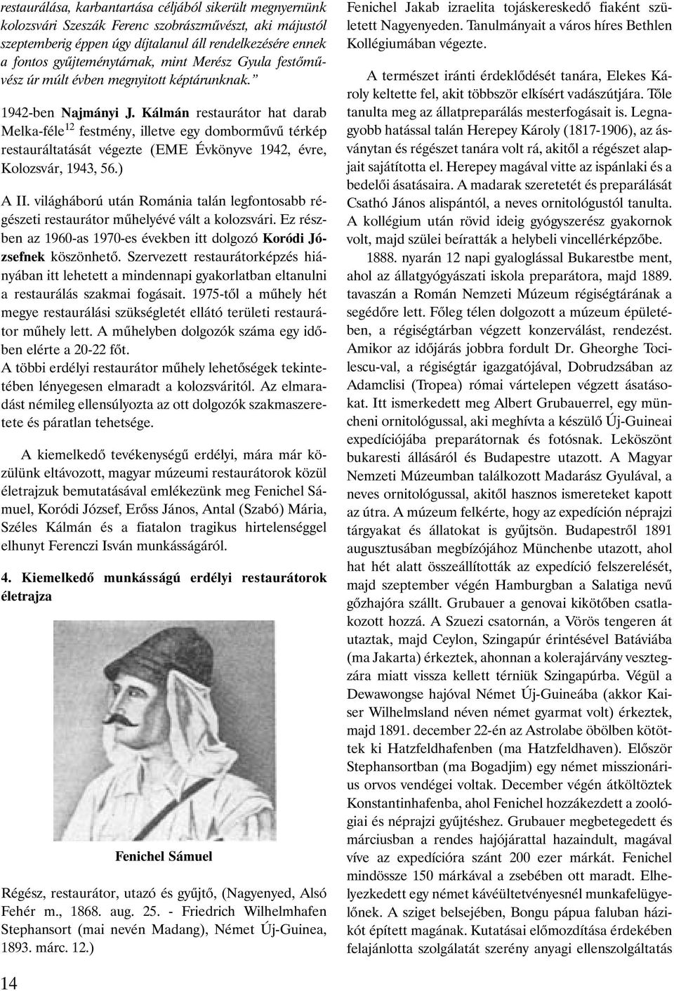 Kálmán restaurátor hat darab Melka-féle 12 festmény, illetve egy dombormûvû térkép restauráltatását végezte (EME Évkönyve 1942, évre, Kolozsvár, 1943, 56.) A II.