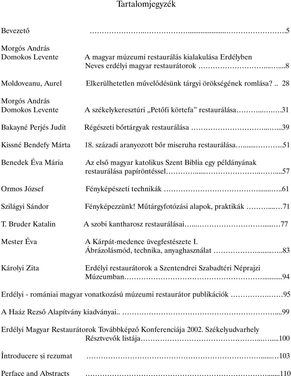 .. 28 Morgós András Domokos Levente Bakayné Perjés Judit Kissné Bendefy Márta Benedek Éva Mária Ormos József Szilágyi Sándor A székelykeresztúri Petõfi körtefa restaurálása.